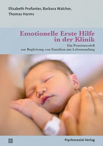 Emotionelle Erste Hilfe in der Klinik: Ein Praxismodell zur Begleitung von Familien am Lebensanfang (Neue Wege für Eltern und Kind) von Psychosozial-Verlag