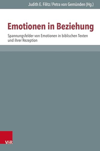 Emotionen in Beziehung: Spannungsfelder von Emotionen in biblischen Texten und ihrer Rezeption (Novum Testamentum et Orbis Antiquus /Studien zur Umwelt des Neuen Testaments (NTOA/StUNT))