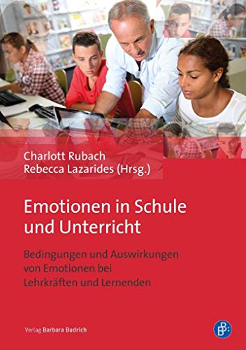 Emotionen in Schule und Unterricht: Bedingungen und Auswirkungen von Emotionen bei Lehrkräften und Lernenden von Budrich