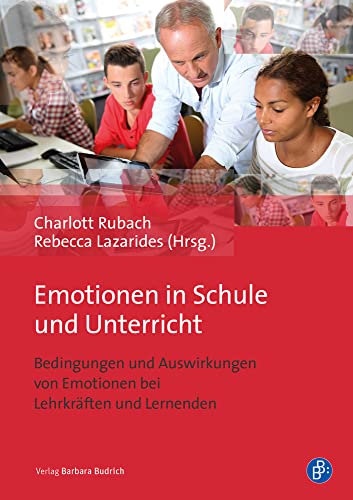 Emotionen in Schule und Unterricht: Bedingungen und Auswirkungen von Emotionen bei Lehrkräften und Lernenden Emotionen in Schule und Unterricht: Bedingungen und Auswirkungen von Emotionen bei Lehrkräften und Lernenden