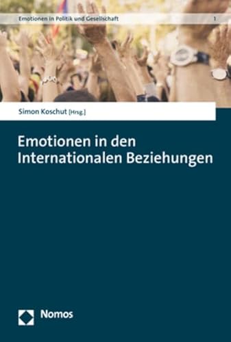 Emotionen in den Internationalen Beziehungen (Emotionen in Politik und Gesellschaft)