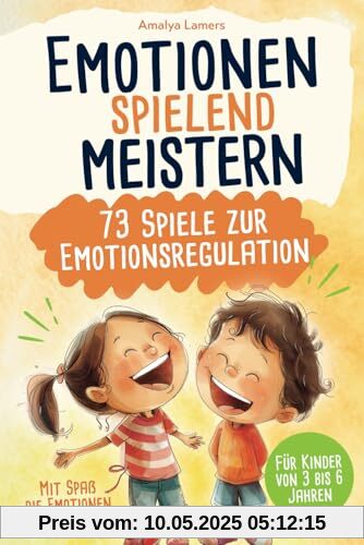 Emotionen spielend meistern - 73 Spiele zur Emotionsregulation: Mit Spaß die Emotionen fest im Griff | Für Kinder von 3 bis 6 Jahren