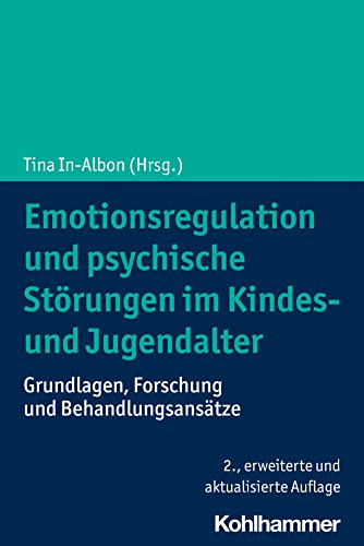 Emotionsregulation und psychische Störungen im Kindes- und Jugendalter: Grundlagen, Forschung und Behandlungsansätze Emotionsregulation und psychische Störungen im Kindes- und Jugendalter: Grundlagen, Forschung und Behandlungsansätze von Kohlhammer