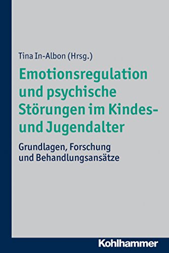 Emotionsregulation und psychische Störungen im Kindes- und Jugendalter: Grundlagen, Forschung und Behandlungsansätze