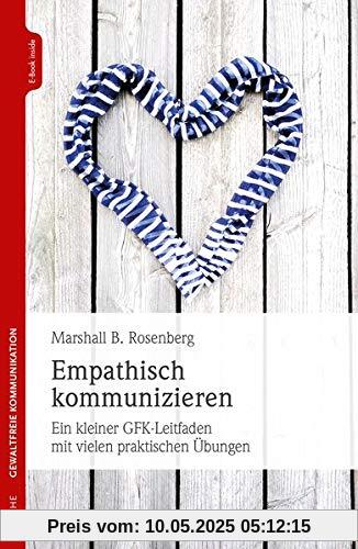 Empathisch kommunizieren: Ein kleiner GFK-Leitfaden mit vielen praktischen Übungen