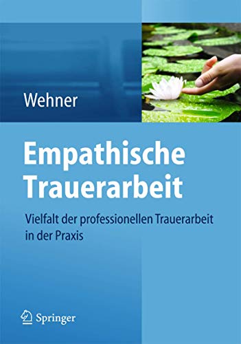 Empathische Trauerarbeit: Vielfalt der professionellen Trauerarbeit in der Praxis von Springer