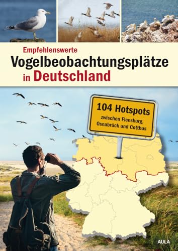 Empfehlenswerte Vogelbeobachtungsplätze in Deutschland: 104 Hotspots zwischen Flensburg, Osnabrück und Cottbus von AULA-Verlag