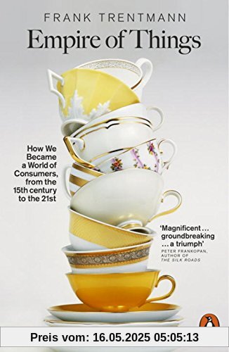 Empire of Things: How We Became a World of Consumers, from the Fifteenth Century to the Twenty-First