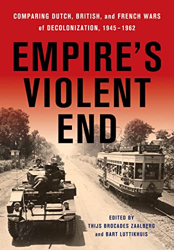 Empire's Violent End: Comparing Dutch, British, And French Wars Of Decolonization, 1945-1962 von Cornell University Press
