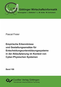 Empirische Erkenntnisse und Gestaltungsansätze für Entscheidungsunterstützungssysteme in der Ablaufplanung im Kontext von Cyber-Physischen Systemen (eBook, PDF) von Cuvillier Verlag