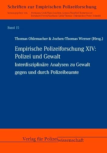 Empirische Polizeiforschung XIV: Polizei und Gewalt: Interdisziplinäre Analysen zu Gewalt gegen und durch Polizeibeamte (15) Empirische Polizeiforschung XIV: Polizei und Gewalt: Interdisziplinäre Analysen zu Gewalt gegen und durch Polizeibeamte (15)