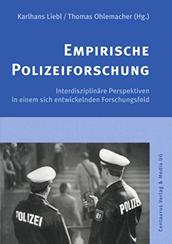 Empirische Polizeiforschung: Interdisziplinare Perspektiven in einem sich entwickelnden Forschungsfeld: Interdisziplinäre Perspektiven in einem sich entwickelnden Forschungsfeld