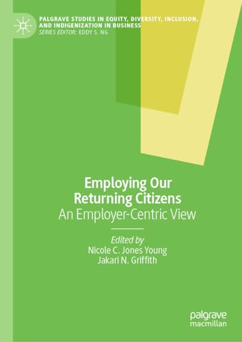 Employing Our Returning Citizens: An Employer-Centric View (Palgrave Studies in Equity, Diversity, Inclusion, and Indigenization in Business) von Palgrave Macmillan