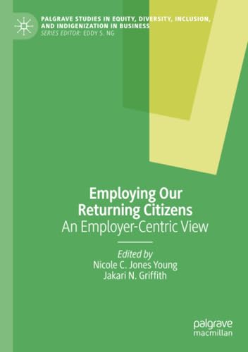 Employing Our Returning Citizens: An Employer-Centric View (Palgrave Studies in Equity, Diversity, Inclusion, and Indigenization in Business) von Palgrave Macmillan