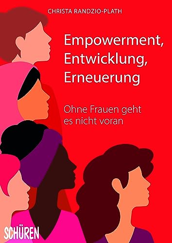Empowerment, Entwicklung,Erneuerung: Ohne Frauen geht es nicht voran Empowerment, Entwicklung,Erneuerung: Ohne Frauen geht es nicht voran von Schüren Verlag