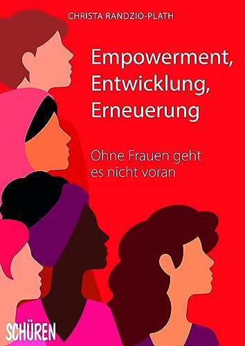 Empowerment, Entwicklung,Erneuerung: Ohne Frauen geht es nicht voran