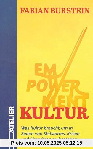 Empowerment Kultur: Was Kultur braucht, um in Zeiten von Shitstorms, Krisen und Skandalen zu bestehen