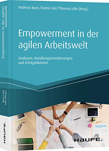 Empowerment in der agilen Arbeitswelt: Analysen, Handlungsorientierungen und Erfolgsfaktoren von Haufe Lexware GmbH