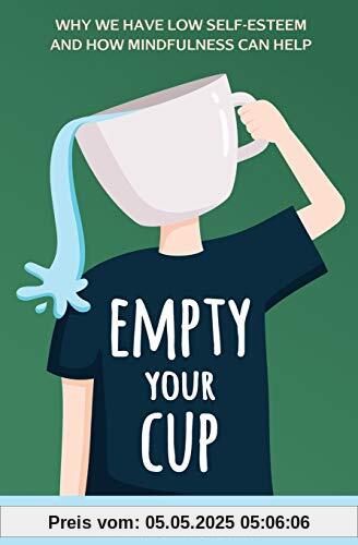 Empty Your Cup: Why We Have Low Self-Esteem and How Mindfulness Can Help (Self-Compassion, Band 1)