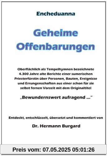 Encheduanna - Geheime Offenbarungen: Oberflächlich als Tempelhymnen bezeichnete 4.300 Jahre alte Berichte einer sumerischen Priesterfürstin über ... Originaltitel Bewunderswert aufragend ... Encheduanna - Geheime Offenbarungen: Oberflächlich als Tempelhymnen bezeichnete 4.300 Jahre alte Berichte einer sumerischen Priesterfürstin über ... Originaltitel Bewunderswert aufragend ...