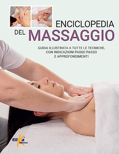Enciclopedia del massaggio. Guida illustrata a tutte le tecniche, con indicazioni passo passo e approfondimenti von Elika