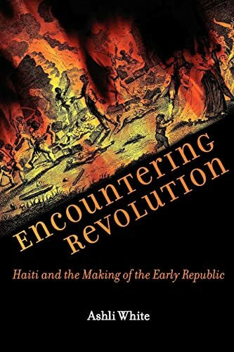Encountering Revolution: Haiti and the Making of the Early Republic (Early America: History, C... Encountering Revolution: Haiti and the Making of the Early Republic (Early America: History, C...