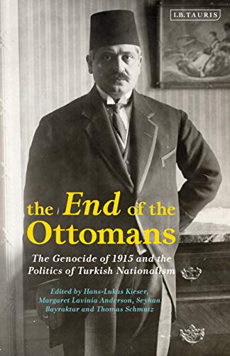 End of the Ottomans, The: The Genocide of 1915 and the Politics of Turkish Nationalism