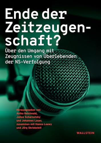 Ende der Zeitzeugenschaft?: Über den Umgang mit Zeugnissen von Überlebenden der NS-Verfolgung von Wallstein