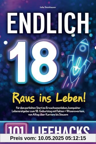 Endlich 18! Raus ins Leben - 101 Lifehacks: Für den perfekten Start ins Erwachsenenleben, kompakter Lebensratgeber zum 18. Geburtstag mit Fakten + Wissenswertem, von Alltag über Karriere bis Steuern Endlich 18! Raus ins Leben - 101 Lifehacks: Für den perfekten Start ins Erwachsenenleben, kompakter Lebensratgeber zum 18. Geburtstag mit Fakten + Wissenswertem, von Alltag über Karriere bis Steuern