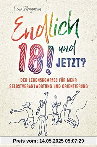 Endlich 18! Und jetzt? Der Lebenskompass für mehr Selbstverantwortung und Orientierung als Geschenk zum 18. Geburtstag. Endlich 18! Und jetzt? Der Lebenskompass für mehr Selbstverantwortung und Orientierung als Geschenk zum 18. Geburtstag.