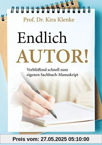 Endlich Autor!: Verblüffend schnell zum eigenen Sachbuch-Manuskript