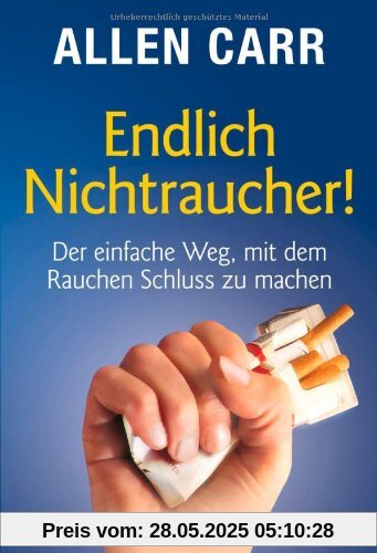 Endlich Nichtraucher! Der einfache Weg, mit dem Rauchen Schluss zu machen