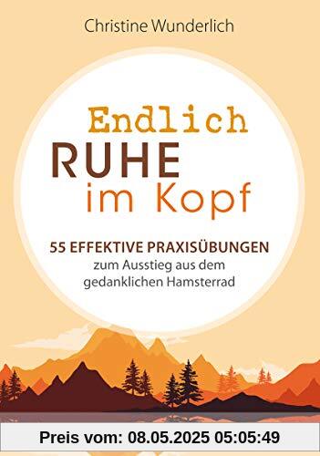 Endlich Ruhe im Kopf: 55 effektive Praxisübungen zum Ausstieg aus dem gedanklichen Hamsterrad