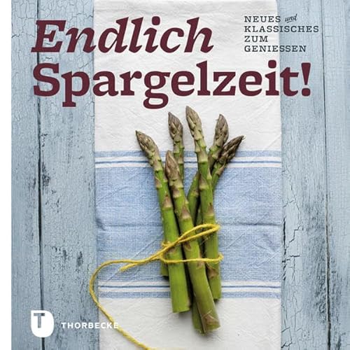 Endlich Spargelzeit!: Neues und Klassisches zum Genießen