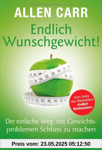 Endlich Wunschgewicht!: Der einfache Weg, mit Gewichtsproblemen Schluss zu machen