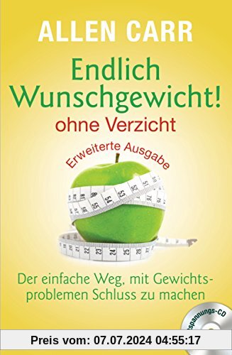 Endlich Wunschgewicht! - ohne Verzicht: Der einfache Weg, mit Gewichtsproblemen Schluss zu machen - Mit Entspannungs-CD