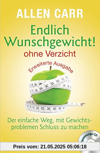 Endlich Wunschgewicht! - ohne Verzicht: Der einfache Weg, mit Gewichtsproblemen Schluss zu machen - Mit Entspannungs-CD