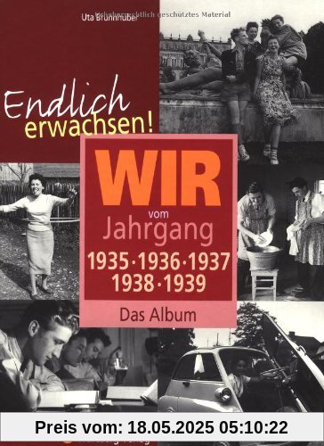 Endlich erwachsen! Wir vom Jahrgang 1935, 1936, 1937, 1938, 1939 - Das Album Endlich erwachsen! Wir vom Jahrgang 1935, 1936, 1937, 1938, 1939 - Das Album