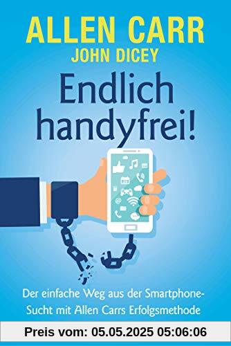 Endlich handyfrei!: Der einfache Weg aus der Smartphone-Sucht mit Allen Carrs Erfolgsmethode