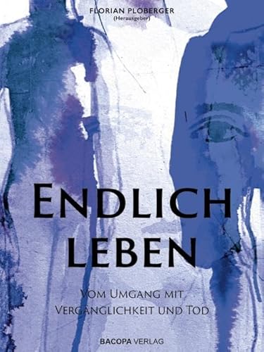 Endlich leben: Vom Umgang mit Vergänglichkeit und Tod von BACOPA