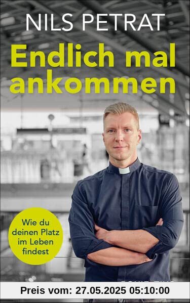 Endlich mal ankommen: Wie du deinen Platz im Leben findest. Spirituelle Lebenshilfe in existentiellen Krisen, christliche Spiritualität für mehr Lebenssinn, Zufriedenheit und Lebensfreude