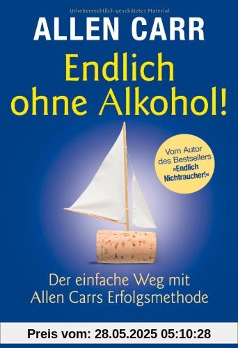 Endlich ohne Alkohol!: Der einfache Weg mit Allen Carrs Erfolgsmethode