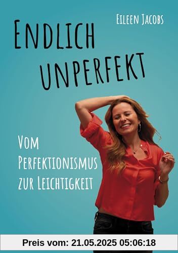 Endlich unperfekt: Vom Perfektionismus zur Leichtigkeit