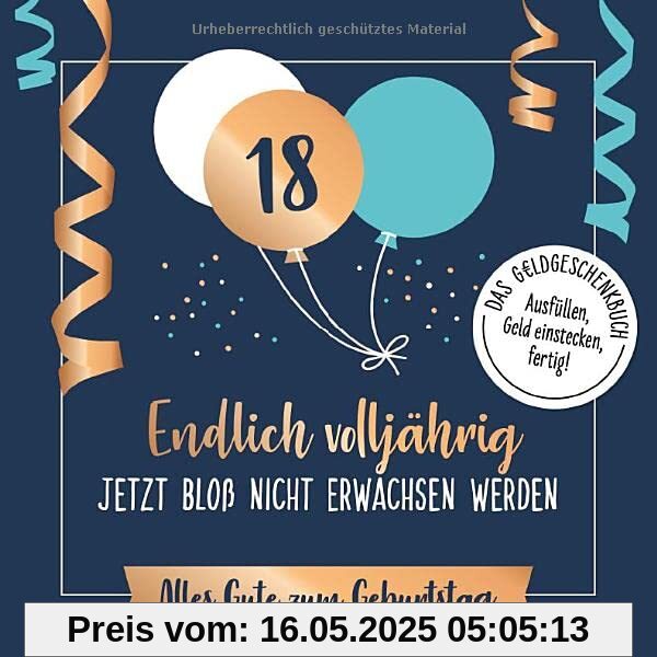 Endlich volljährig – jetzt bloß nicht erwachsen werden: Alles Gute zum Geburtstag. Das Geldgeschenkbuch zum 18. Geburtstag: Alles Gute zum Geburtstag. ... - Ausfüllen, Geld einstecken, fertig!