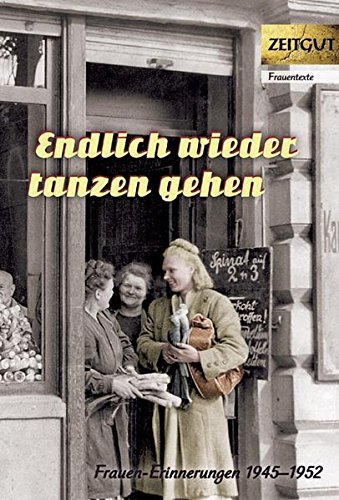 Endlich wieder tanzen gehen: Frauen-Erinnerungen 1945-1952 (Zeitgut - Auswahl) von Zeitgut Verlag