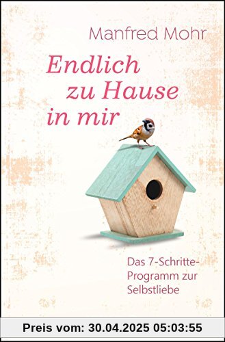 Endlich zu Hause in mir: Das 7-Schritte-Programm zur Selbstliebe