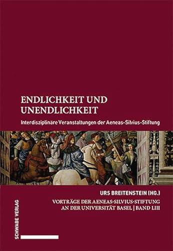 Endlichkeit und Unendlichkeit: Interdisziplinäre Veranstaltungen der Aeneas-Silvius-Stiftung (Vorträge der Aeneas-Silvius-Stiftung an der Universität Basel)