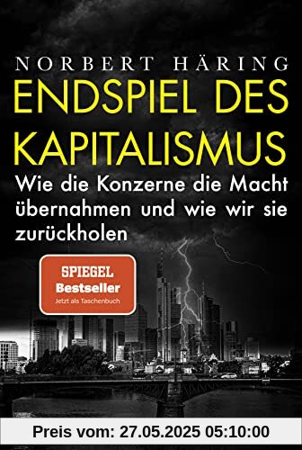 Endspiel des Kapitalismus: Wie die Konzerne die Macht übernahmen und wie wir sie zurückholen