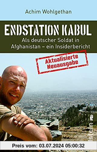 Endstation Kabul: Als deutscher Soldat in Afghanistan - ein Insiderbericht | Aktualisierte Neuausgabe des Bestsellers: von den Anfängen des Bundeswehr-Einsatzes 2001 bis zum Abzugs-Debakel in 2021