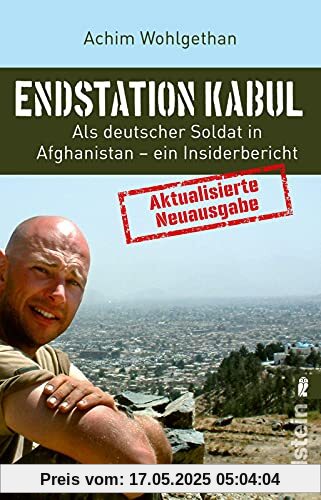 Endstation Kabul: Als deutscher Soldat in Afghanistan - ein Insiderbericht | Aktualisierte Neuausgabe des Bestsellers: von den Anfängen des Bundeswehr-Einsatzes 2001 bis zum Abzugs-Debakel in 2021